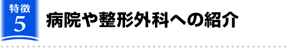 病院や整形外科への紹介も行います